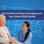 How to Start a Home Care Agency in Your State (2026 guide)